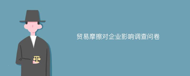 贸易摩擦对企业影响调查问卷