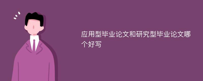 应用型毕业论文和研究型毕业论文哪个好写