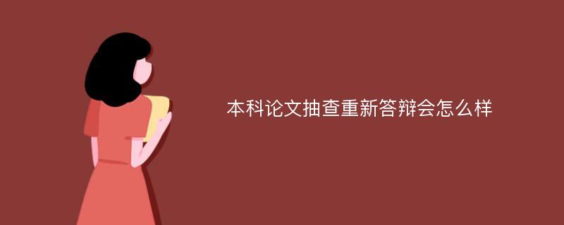 本科论文抽查重新答辩会怎么样