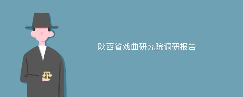 陕西省戏曲研究院调研报告